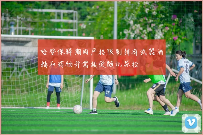 哈登保释期间严格限制持有武器酒精和药物并需接受随机尿检