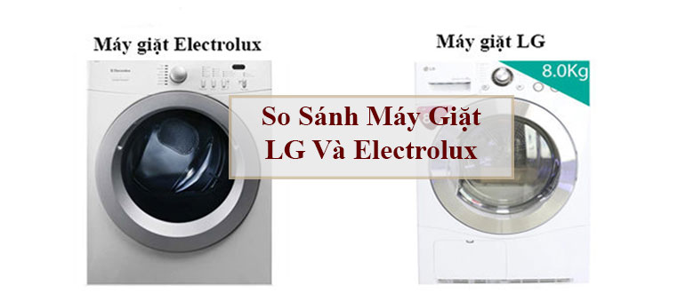 so sánh máy giặt LG và electrolux